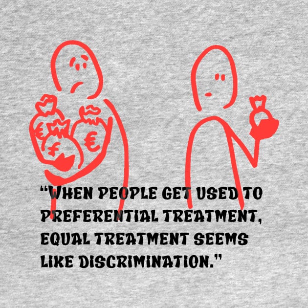 “When people get used to preferential treatment, equal treatment seems like discrimination.” by truthtopower